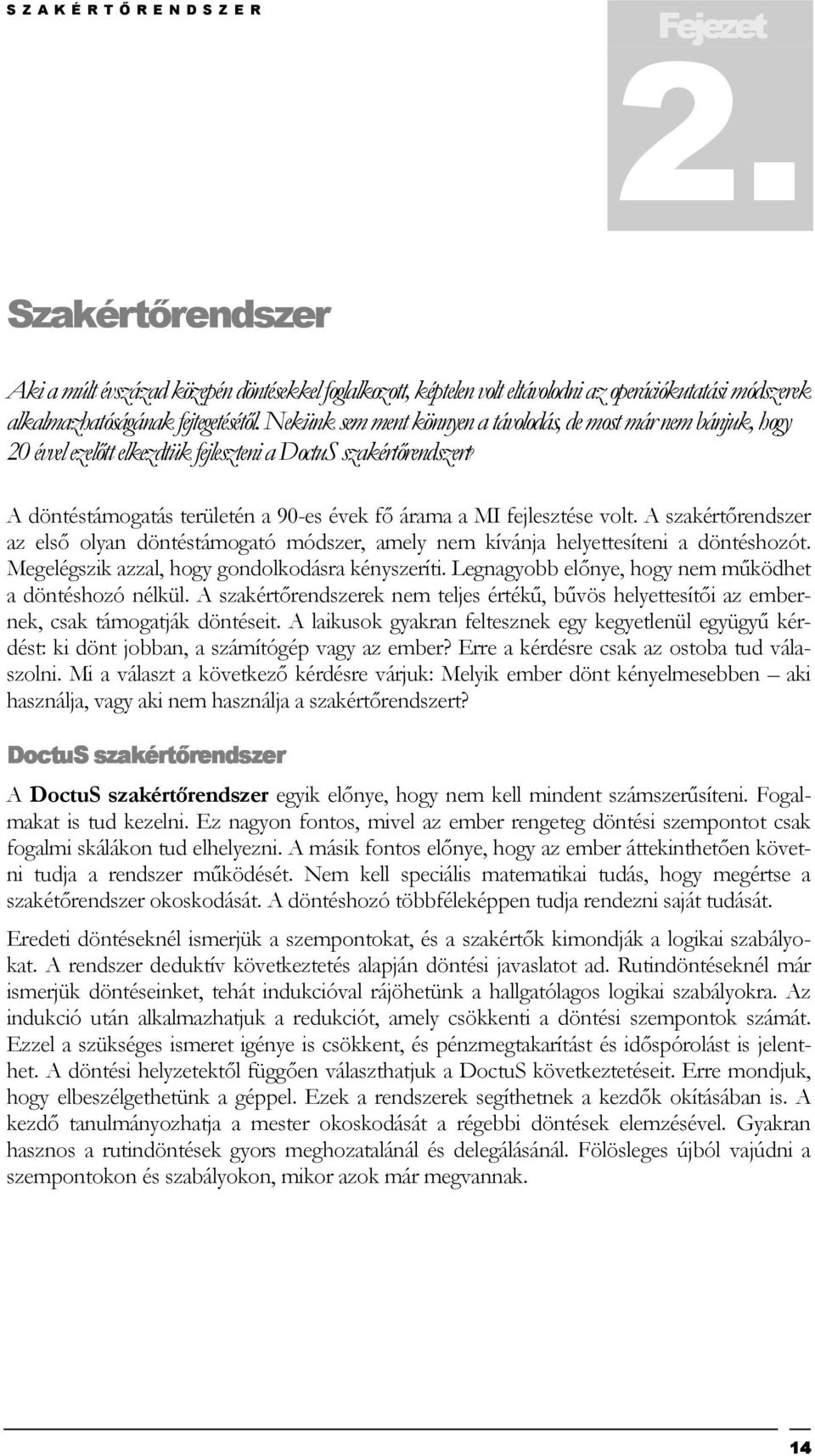 Nekünk sem ment könnyen a távolodás, de most már nem bánjuk, hogy 20 évvel ezelıtt elkezdtük fejleszteni a DoctuS szakértırendszert 9 A döntéstámogatás területén a 90-es évek fı árama a MI