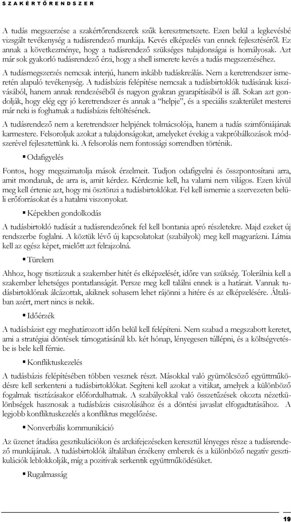 Azt már sok gyakorló tudásrendezı érzi, hogy a shell ismerete kevés a tudás megszerzéséhez. A tudásmegszerzés nemcsak interjú, hanem inkább tudáskreálás.