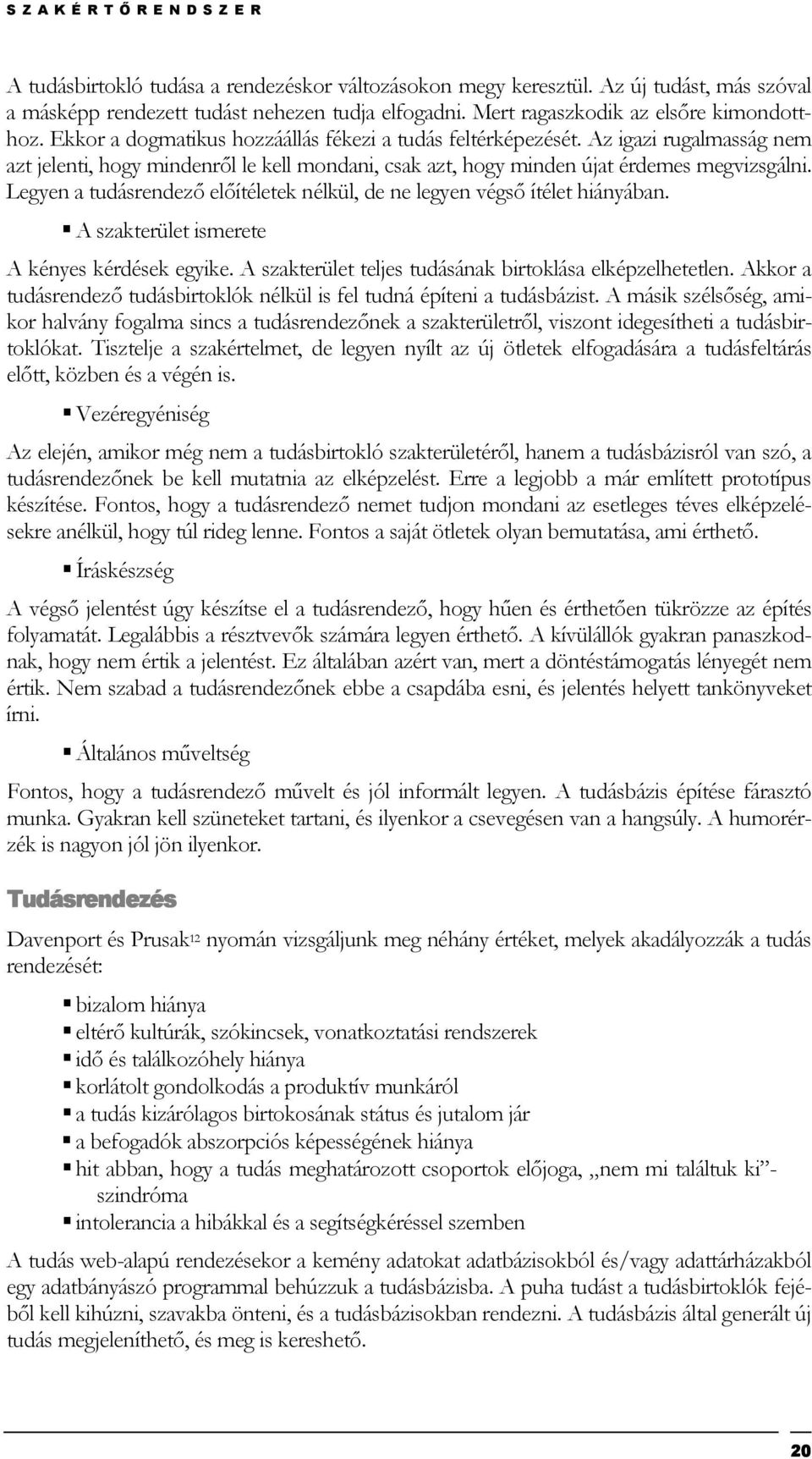 Az igazi rugalmasság nem azt jelenti, hogy mindenrıl le kell mondani, csak azt, hogy minden újat érdemes megvizsgálni. Legyen a tudásrendezı elıítéletek nélkül, de ne legyen végsı ítélet hiányában.