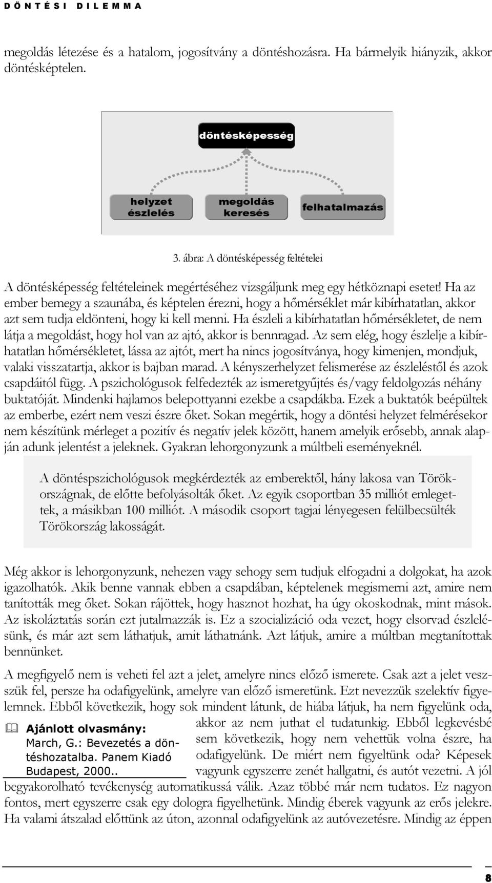 Ha az ember bemegy a szaunába, és képtelen érezni, hogy a hımérséklet már kibírhatatlan, akkor azt sem tudja eldönteni, hogy ki kell menni.