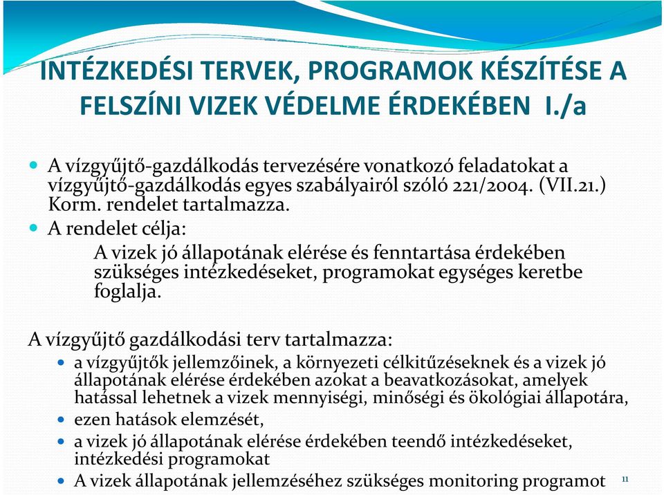 A vízgyűjtő gazdálkodási terv tartalmazza: a vízgyűjtők jellemzőinek, a környezeti célkitűzéseknek és a vizek jó állapotának elérése érdekében azokat a beavatkozásokat, amelyek hatással lehetnek a