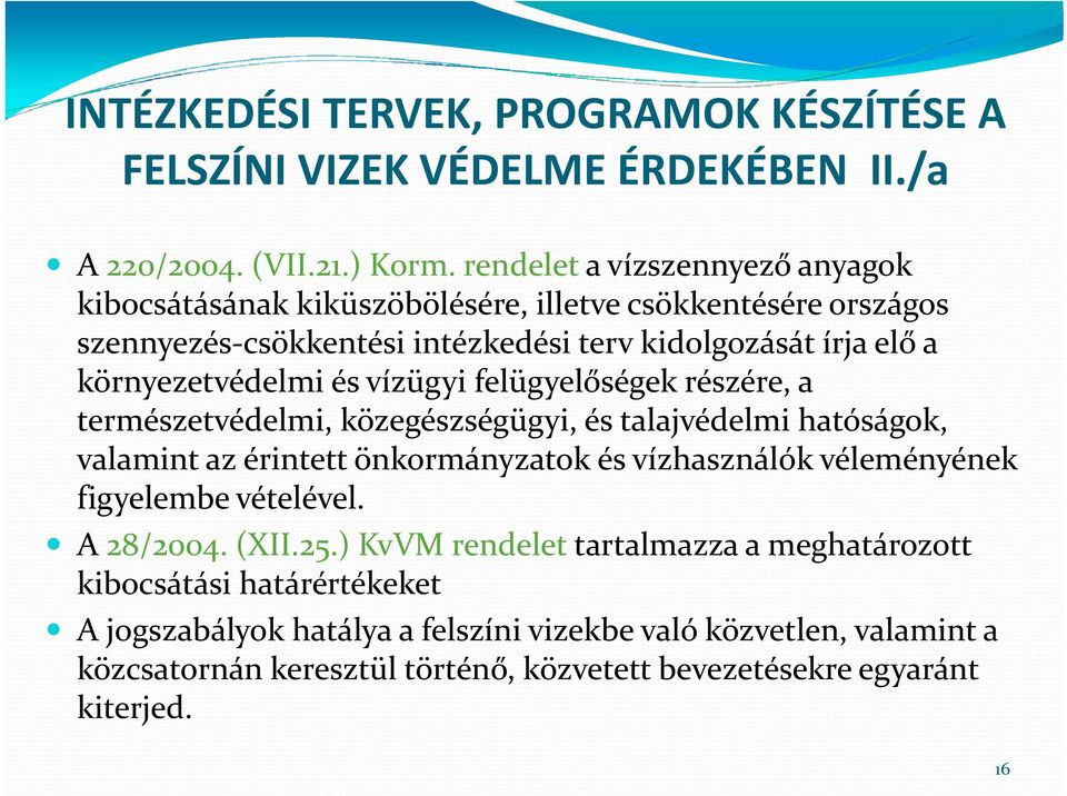 környezetvédelmi és vízügyi felügyelőségek g részére, a természetvédelmi, közegészségügyi, és talajvédelmi hatóságok, valamint az érintett önkormányzatok és vízhasználók