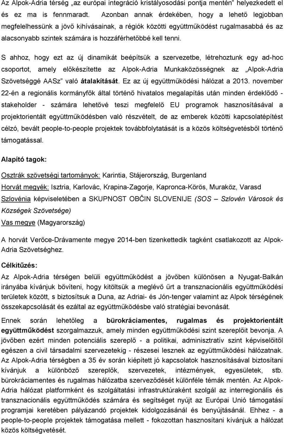 S ahhoz, hogy ezt az új dinamikát beépítsük a szervezetbe, létrehoztunk egy ad-hoc csoportot, amely előkészítette az Alpok-Adria Munkaközösségnek az Alpok-Adria Szövetséggé AASz való átalakítását.