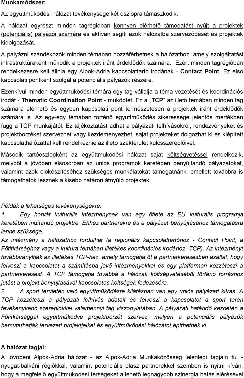 A pályázni szándékozók minden témában hozzáférhetnek a hálózathoz, amely szolgáltatási infrastruktúraként működik a projektek iránt érdeklődők számára.