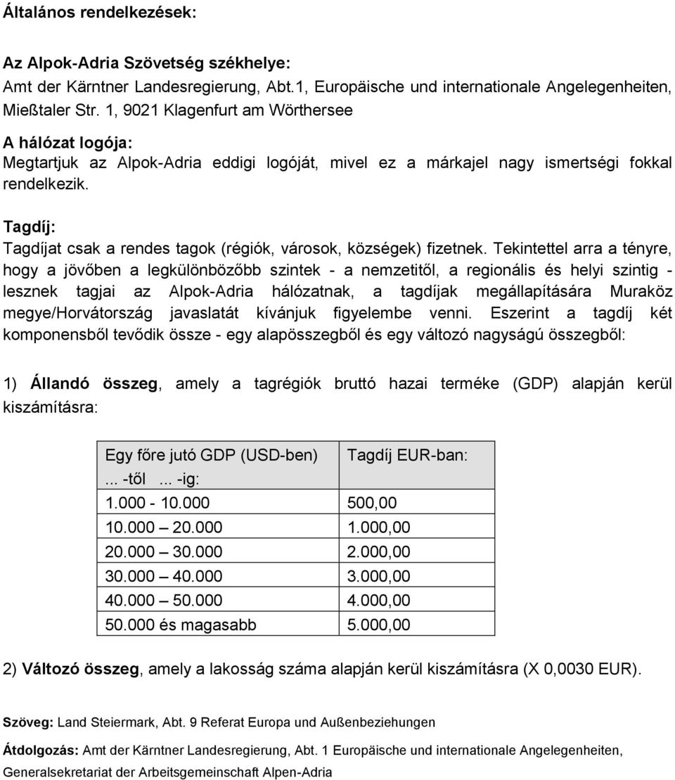 Tagdíj: Tagdíjat csak a rendes tagok (régiók, városok, községek) fizetnek.