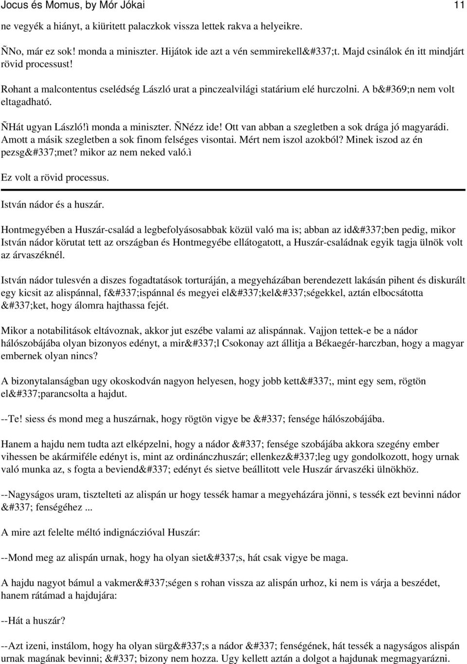 ÑNézz ide! Ott van abban a szegletben a sok drága jó magyarádi. Amott a másik szegletben a sok finom felséges visontai. Mért nem iszol azokból? Minek iszod az én pezsgőmet? mikor az nem neked való.