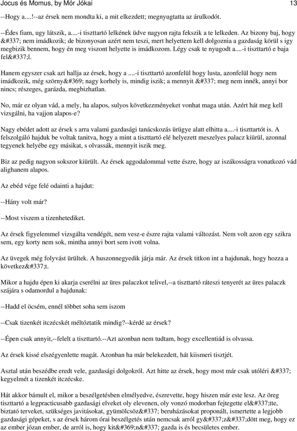 Az bizony baj, hogy ő nem imádkozik; de bizonyosan azért nem teszi, mert helyettem kell dolgoznia a gazdaság körül s igy megbizik bennem, hogy én meg viszont helyette is imádkozom.