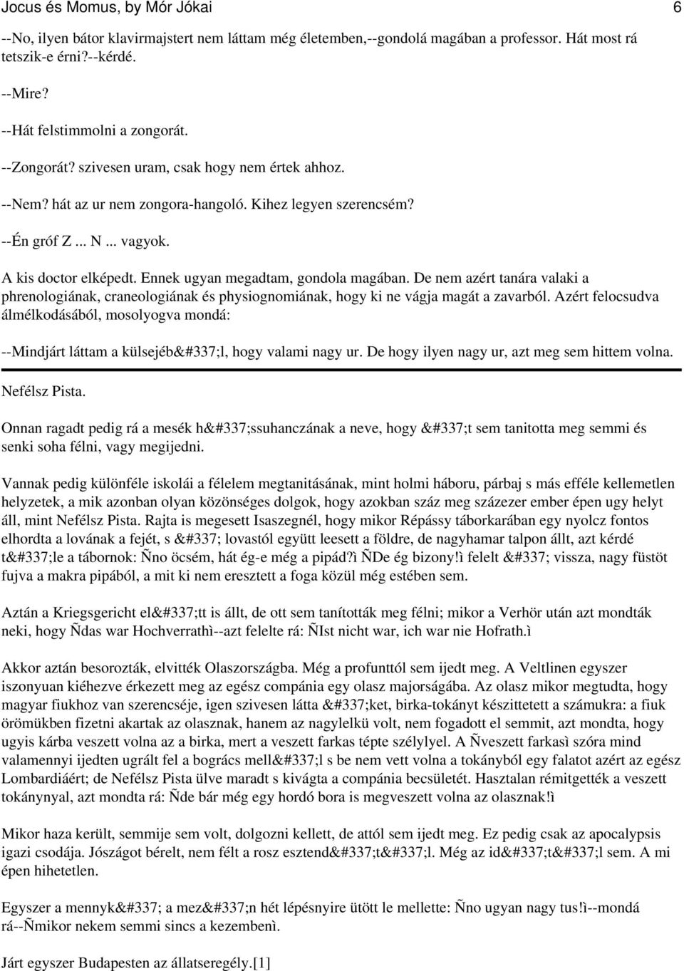 Ennek ugyan megadtam, gondola magában. De nem azért tanára valaki a phrenologiának, craneologiának és physiognomiának, hogy ki ne vágja magát a zavarból.