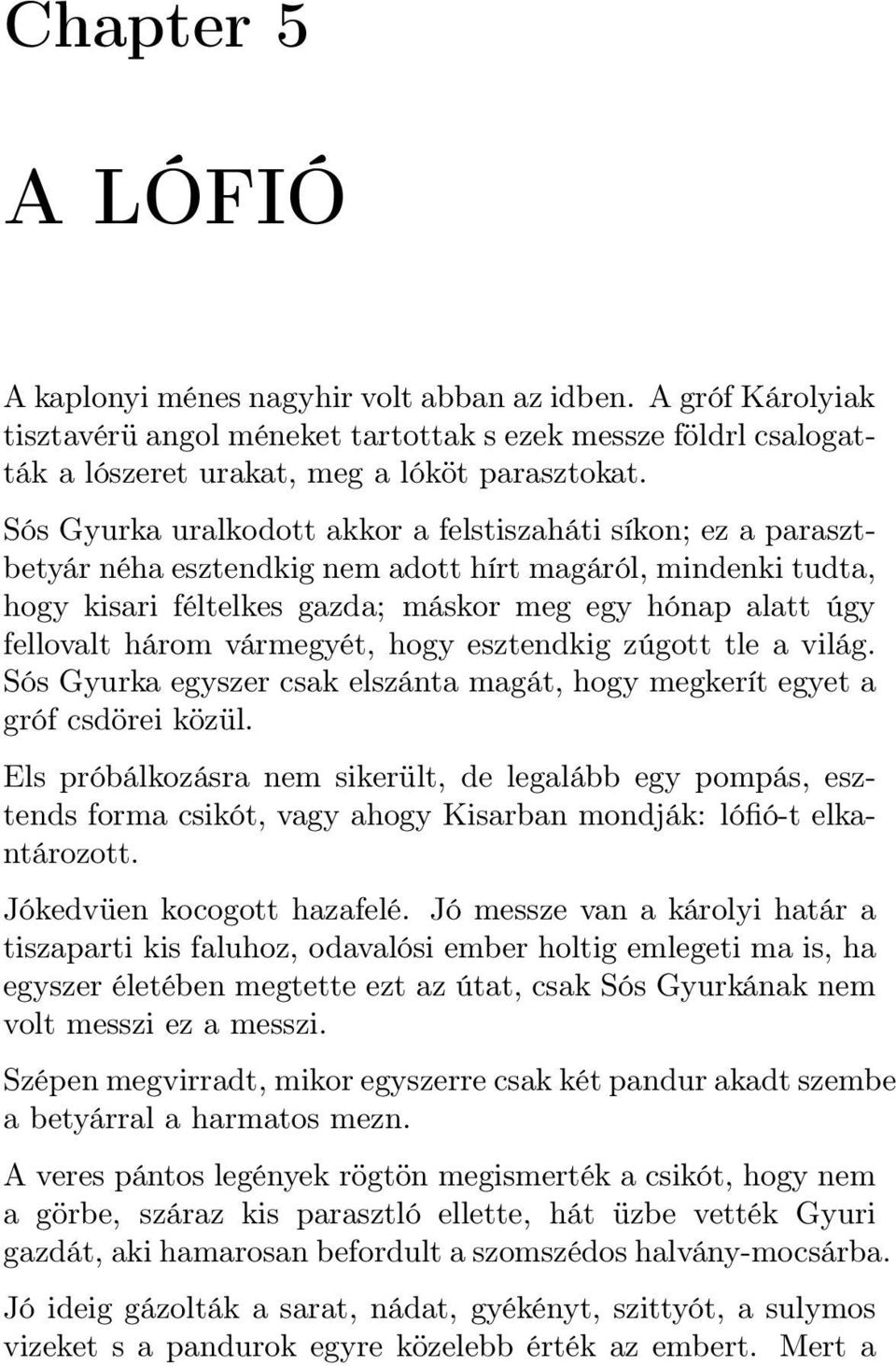 három vármegyét, hogy esztendkig zúgott tle a világ. Sós Gyurka egyszer csak elszánta magát, hogy megkerít egyet a gróf csdörei közül.