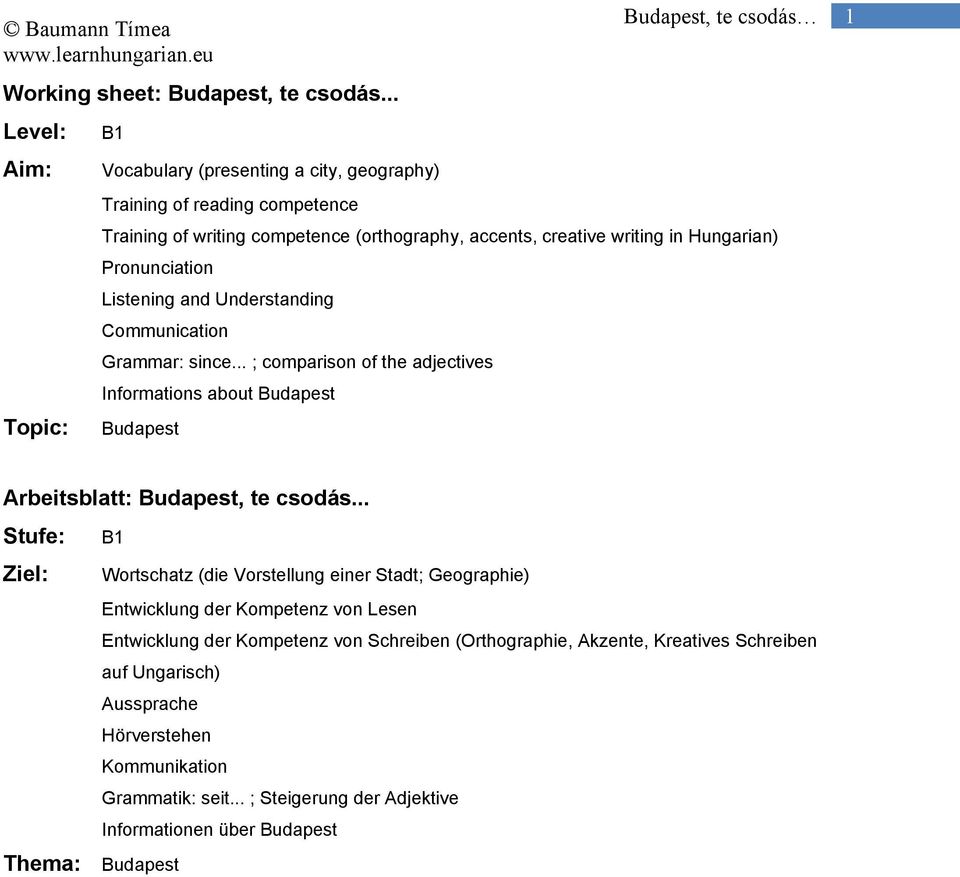 Pronunciation Listening and Understanding Communication Grammar: since... ; comparison of the adjectives Informations about Budapest Budapest 1 Arbeitsblatt: Budapest, te csodás.