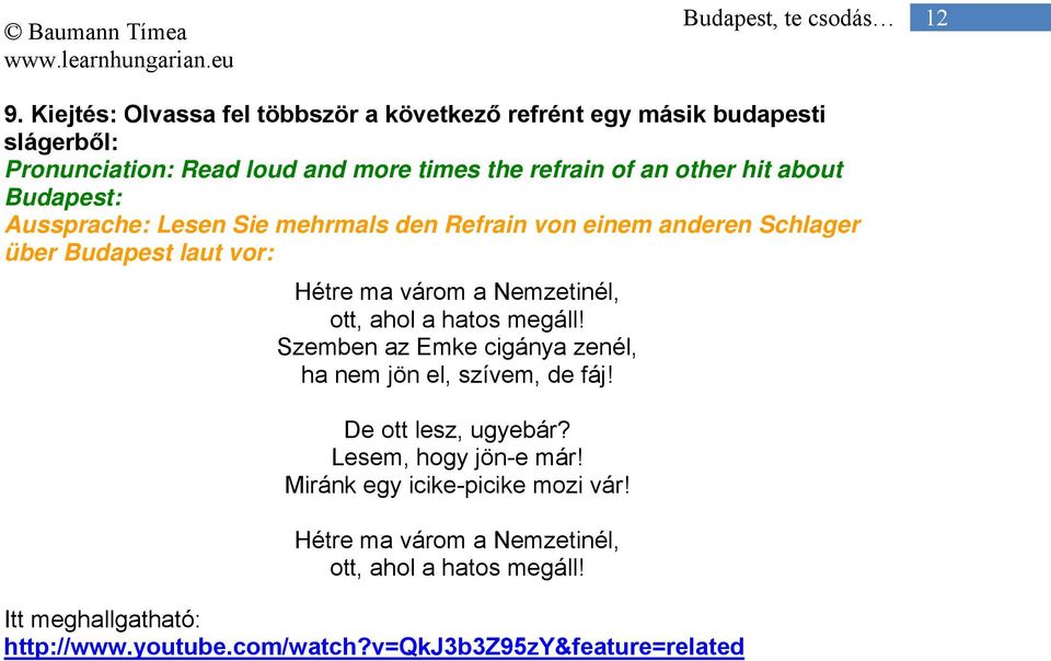 ott, ahol a hatos megáll! Szemben az Emke cigánya zenél, ha nem jön el, szívem, de fáj! De ott lesz, ugyebár? Lesem, hogy jön-e már!