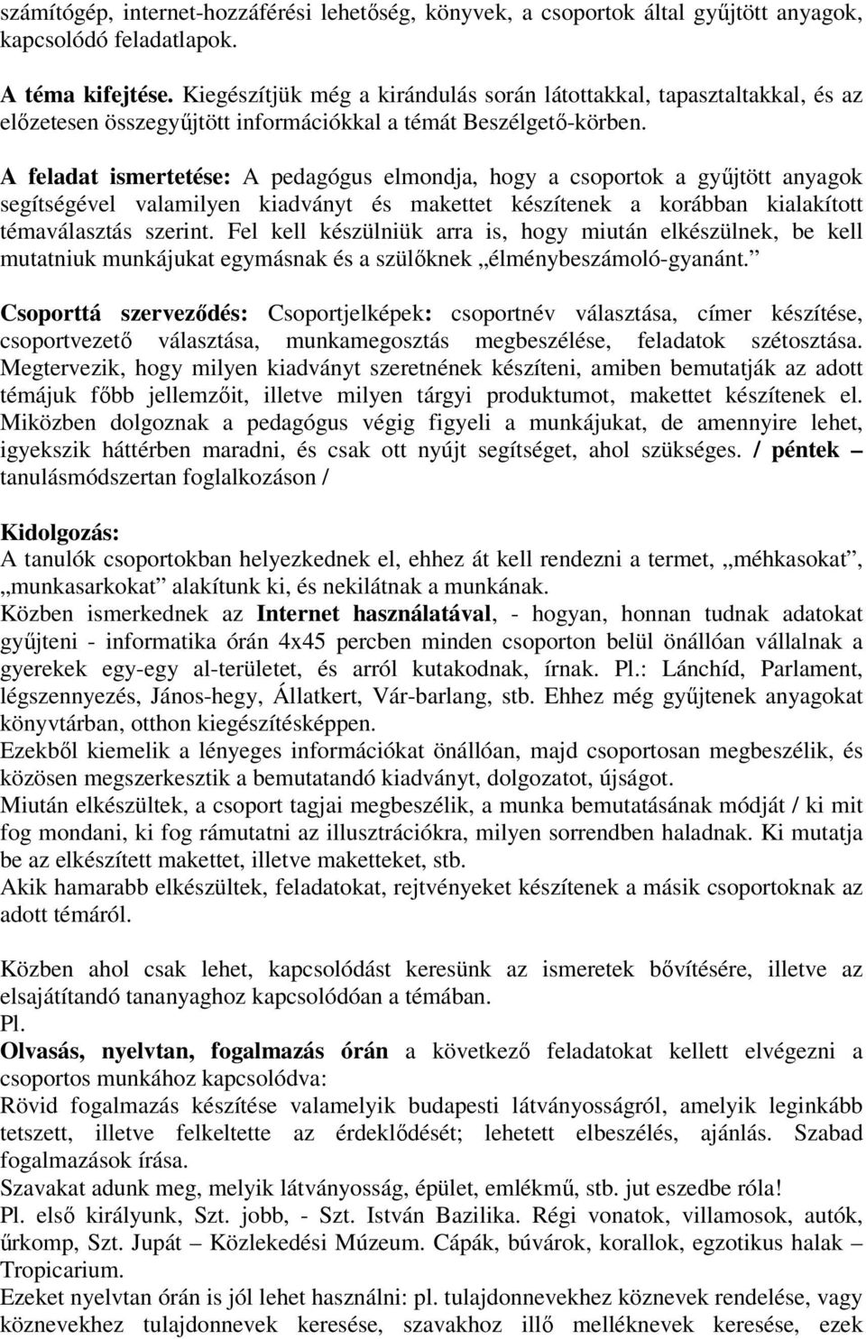 A feladat ismertetése: A pedagógus elmondja, hogy a csoportok a gyűjtött anyagok segítségével valamilyen kiadványt és makettet készítenek a korábban kialakított témaválasztás szerint.