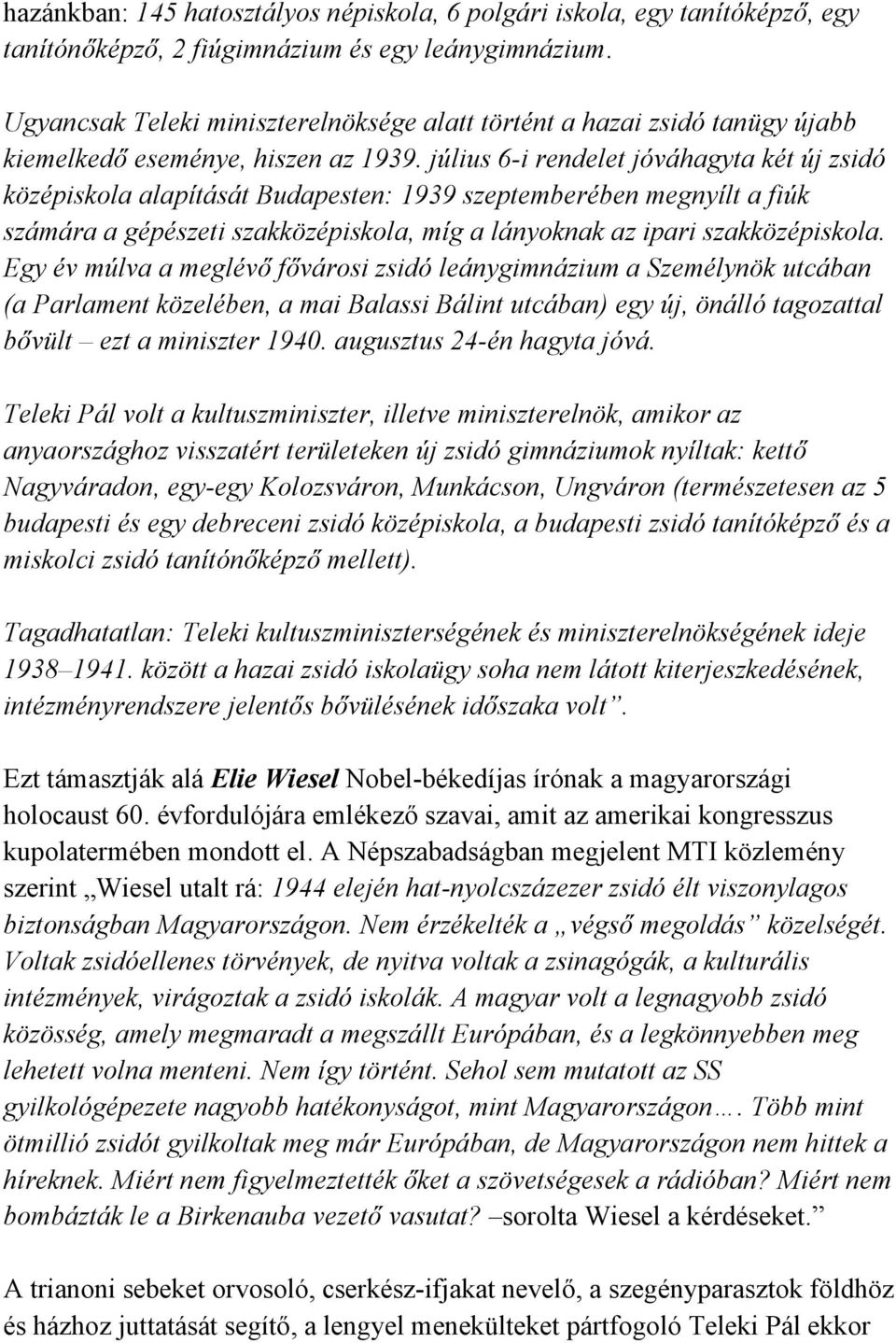 július 6-i rendelet jóváhagyta két új zsidó középiskola alapítását Budapesten: 1939 szeptemberében megnyílt a fiúk számára a gépészeti szakközépiskola, míg a lányoknak az ipari szakközépiskola.