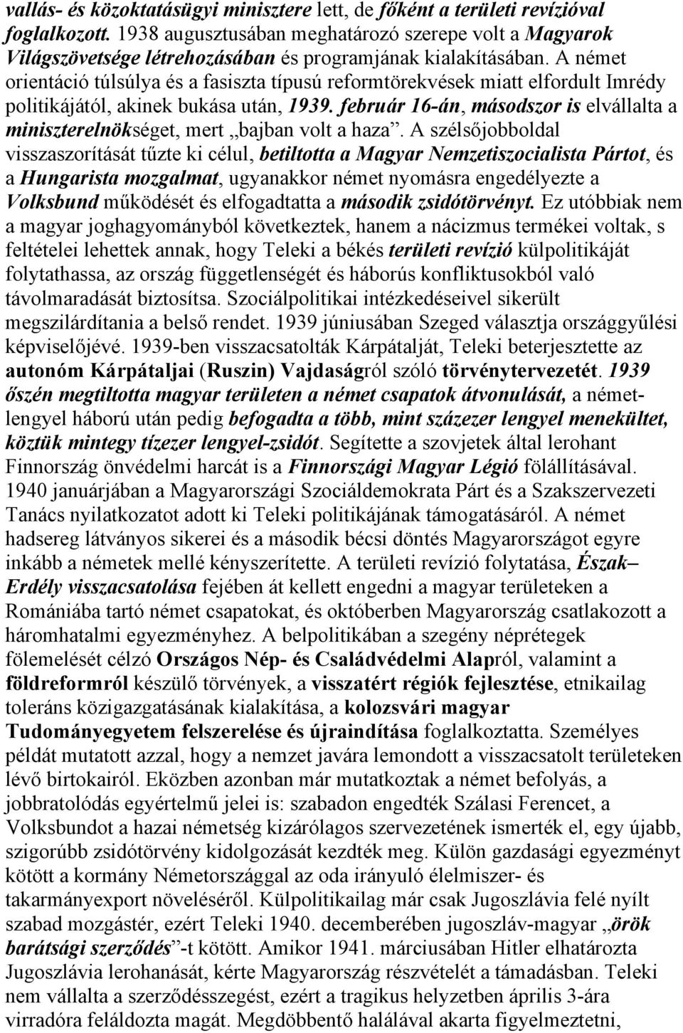 A német orientáció túlsúlya és a fasiszta típusú reformtörekvések miatt elfordult Imrédy politikájától, akinek bukása után, 1939.