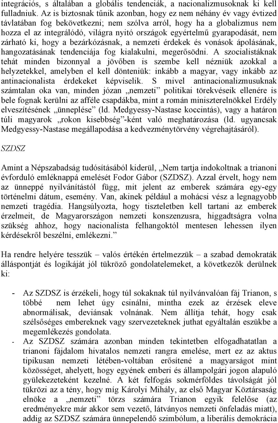 gyarapodását, nem zárható ki, hogy a bezárkózásnak, a nemzeti érdekek és vonások ápolásának, hangozatásának tendenciája fog kialakulni, megerősödni.