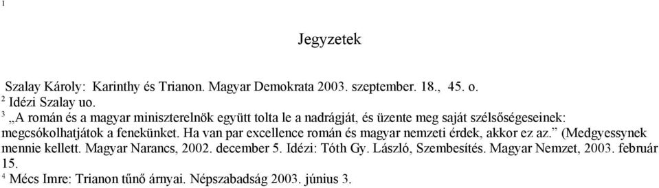 fenekünket. Ha van par excellence román és magyar nemzeti érdek, akkor ez az. (Medgyessynek mennie kellett.