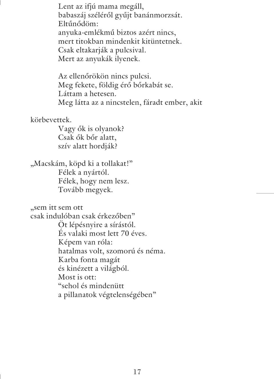 Csak õk bõr alatt, szív alatt hordják? Macskám, köpd ki a tollakat! Félek a nyártól. Félek, hogy nem lesz. Tovább megyek.