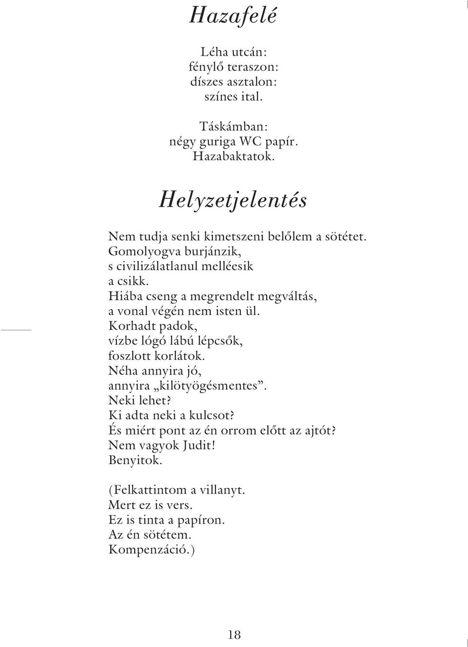 Hiába cseng a megrendelt megváltás, a vonal végén nem isten ül. Korhadt padok, vízbe lógó lábú lépcsõk, foszlott korlátok.