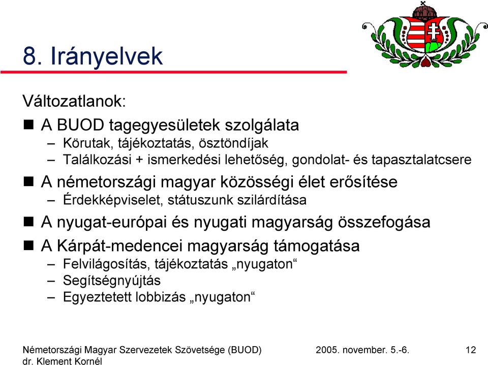 Érdekképviselet, státuszunk szilárdítása A nyugat-európai és nyugati magyarság összefogása A Kárpát-medencei