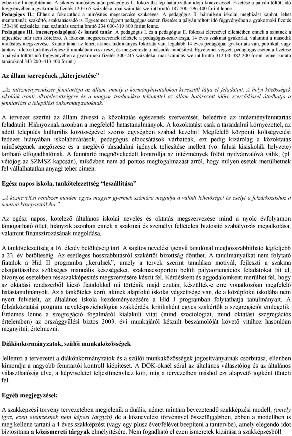 : Ehhez a fokozathoz a minősítés megszerzése szükséges. A pedagógus II. bármilyen iskolai megbízást kaphat, lehet mentortanár, szakértő, szaktanácsadó is.