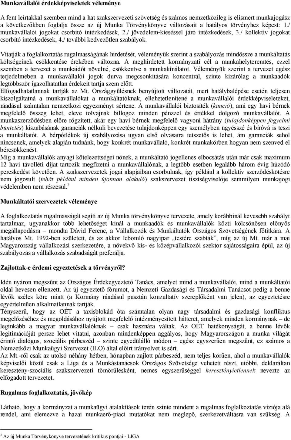 / további kedvezőtlen szabályok. Vitatják a foglalkoztatás rugalmasságának hirdetését, véleményük szerint a szabályozás mindössze a munkáltatás költségeinek csökkentése érekében változna.