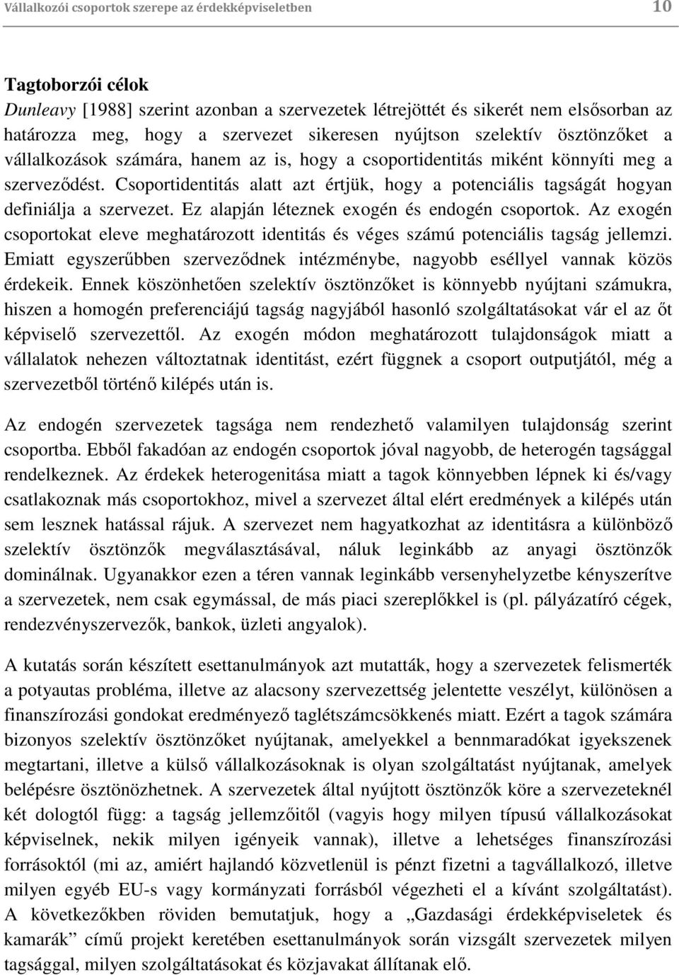 Csoportidentitás alatt azt értjük, hogy a potenciális tagságát hogyan definiálja a szervezet. Ez alapján léteznek exogén és endogén csoportok.