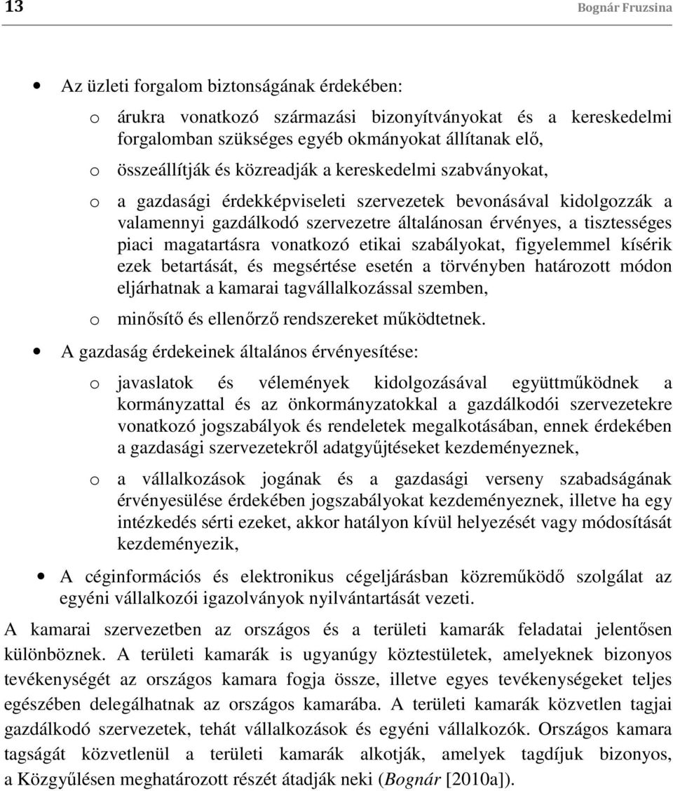 magatartásra vonatkozó etikai szabályokat, figyelemmel kísérik ezek betartását, és megsértése esetén a törvényben határozott módon eljárhatnak a kamarai tagvállalkozással szemben, o minősítő és