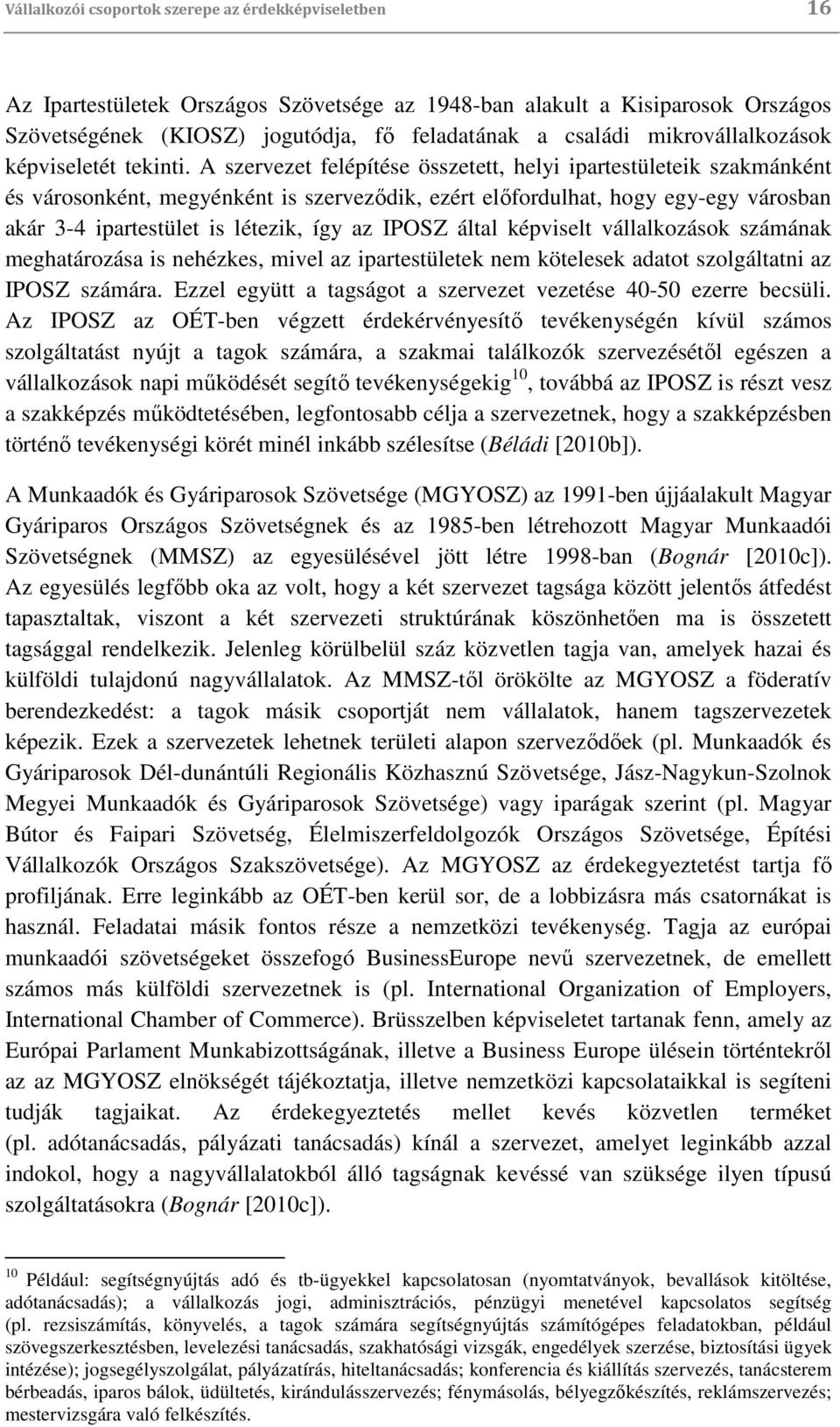 A szervezet felépítése összetett, helyi ipartestületeik szakmánként és városonként, megyénként is szerveződik, ezért előfordulhat, hogy egy-egy városban akár 3-4 ipartestület is létezik, így az IPOSZ