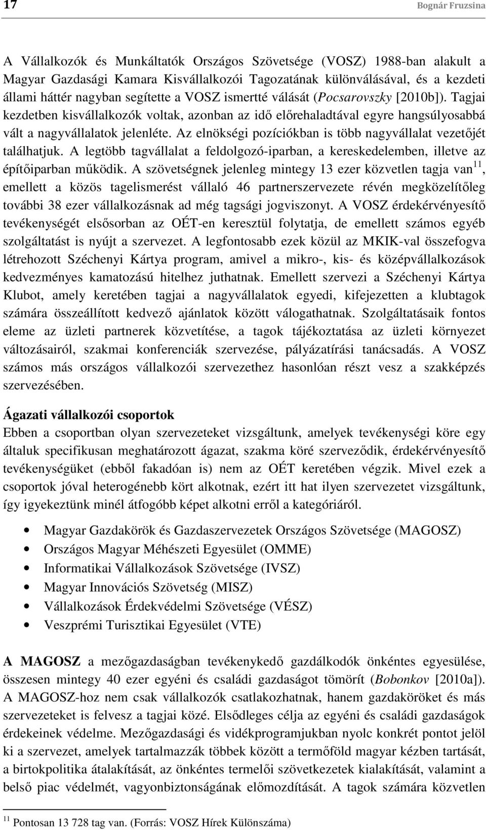 Az elnökségi pozíciókban is több nagyvállalat vezetőjét találhatjuk. A legtöbb tagvállalat a feldolgozó-iparban, a kereskedelemben, illetve az építőiparban működik.