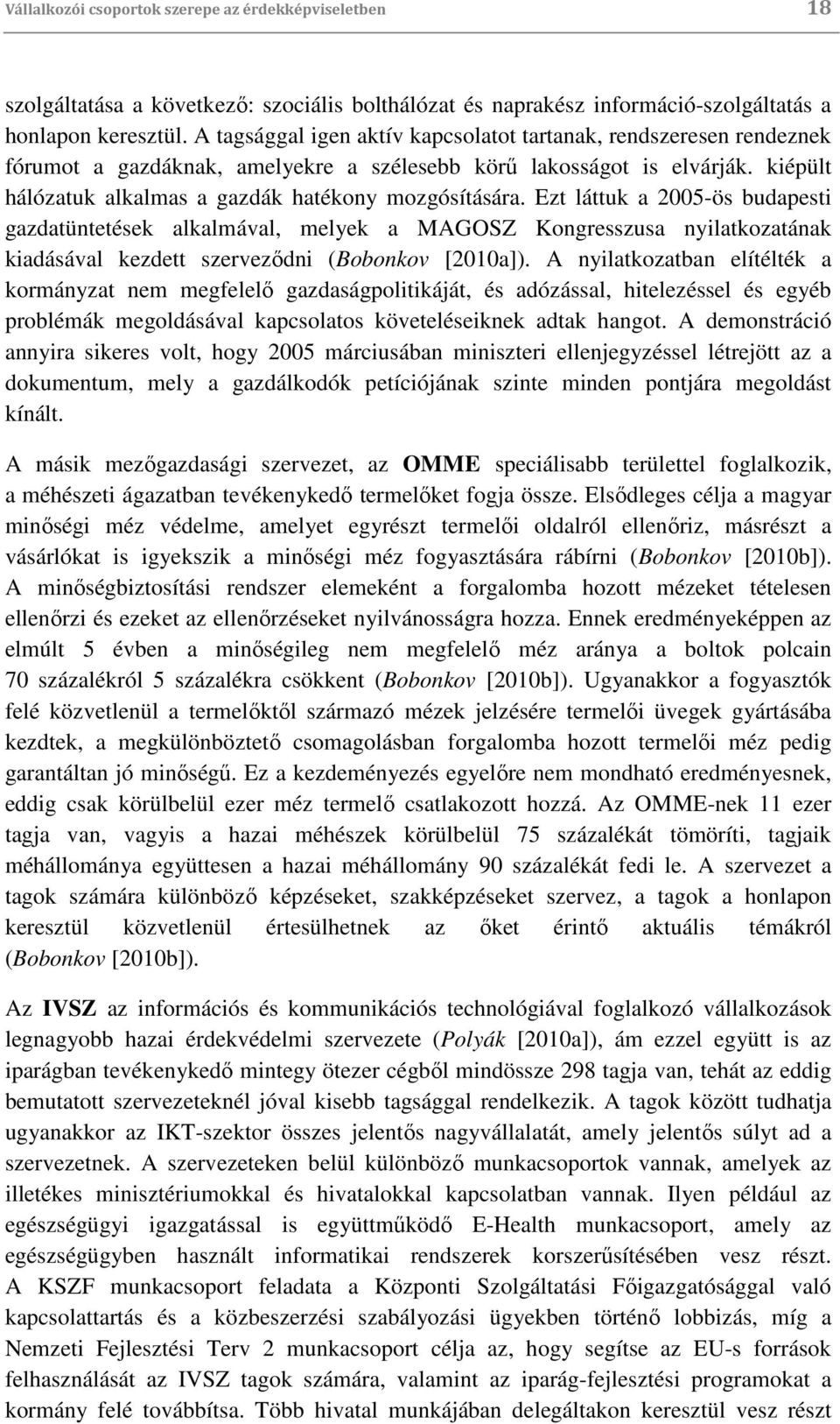 Ezt láttuk a 2005-ös budapesti gazdatüntetések alkalmával, melyek a MAGOSZ Kongresszusa nyilatkozatának kiadásával kezdett szerveződni (Bobonkov [2010a]).