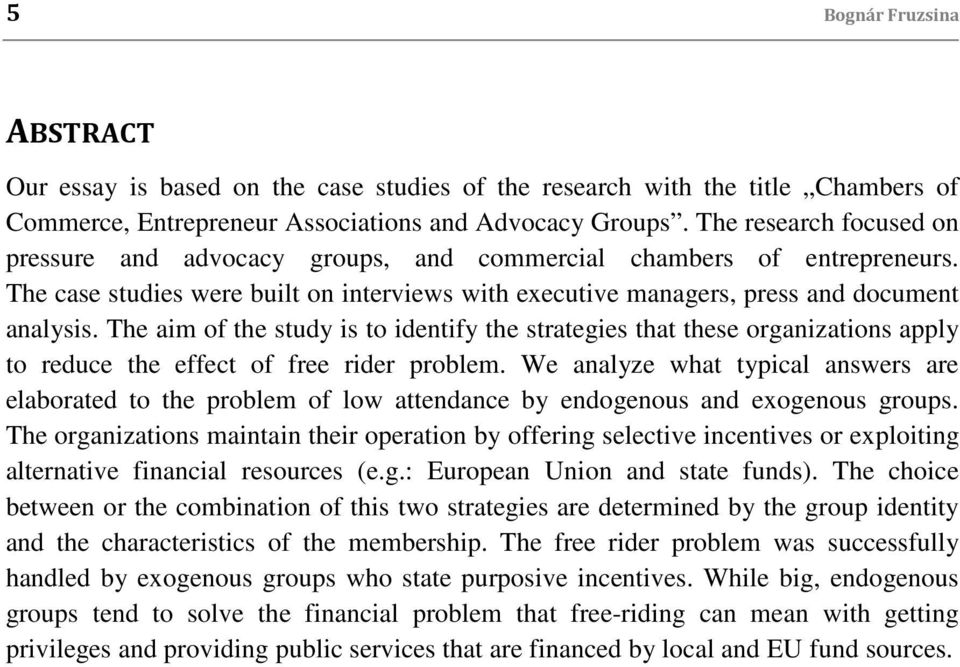 The aim of the study is to identify the strategies that these organizations apply to reduce the effect of free rider problem.