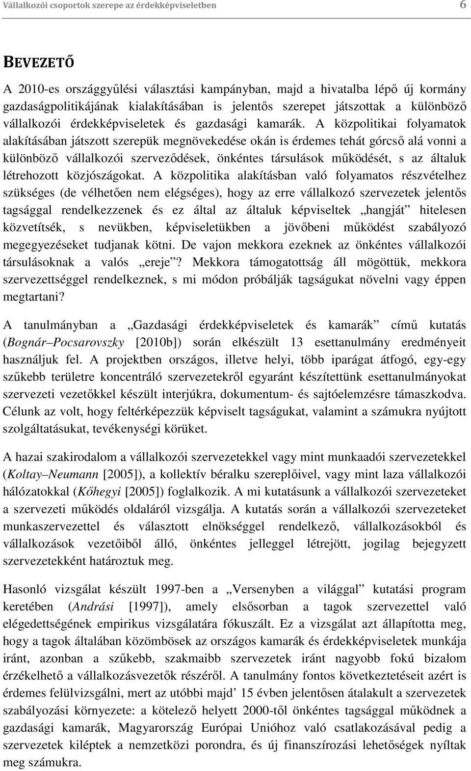 A közpolitikai folyamatok alakításában játszott szerepük megnövekedése okán is érdemes tehát górcső alá vonni a különböző vállalkozói szerveződések, önkéntes társulások működését, s az általuk