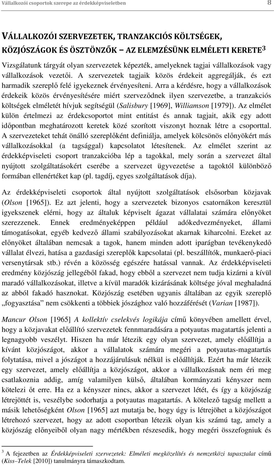 Arra a kérdésre, hogy a vállalkozások érdekeik közös érvényesítésére miért szerveződnek ilyen szervezetbe, a tranzakciós költségek elméletét hívjuk segítségül (Salisbury [1969], Williamson [1979]).