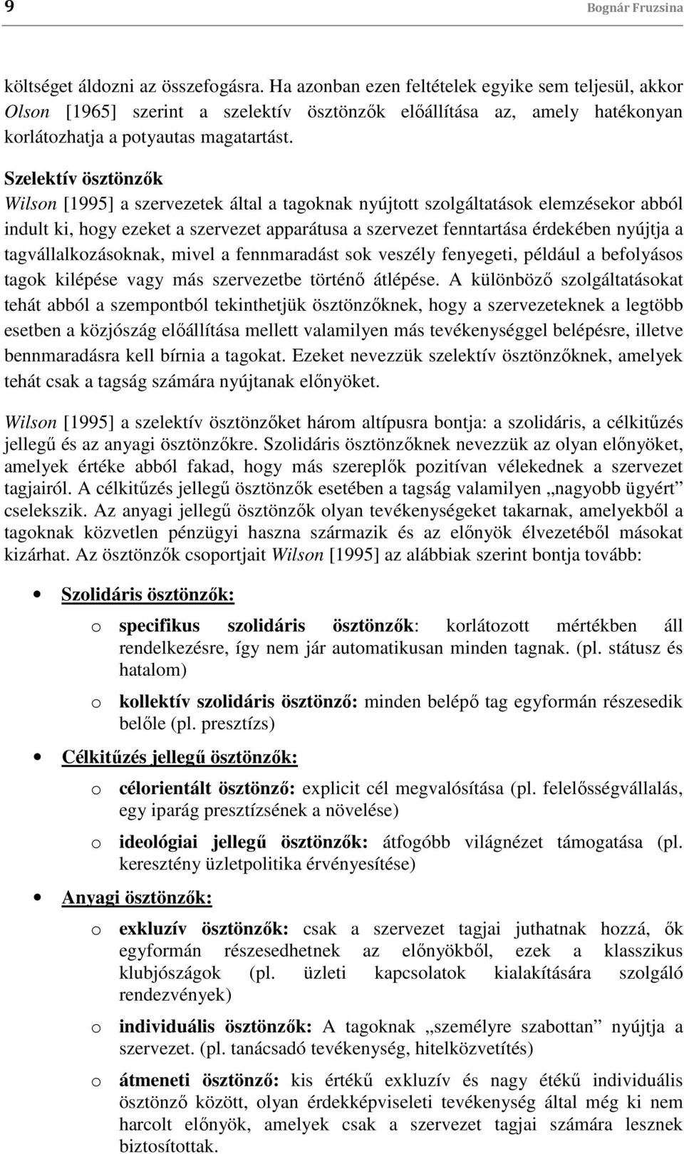 Szelektív ösztönzők Wilson [1995] a szervezetek által a tagoknak nyújtott szolgáltatások elemzésekor abból indult ki, hogy ezeket a szervezet apparátusa a szervezet fenntartása érdekében nyújtja a