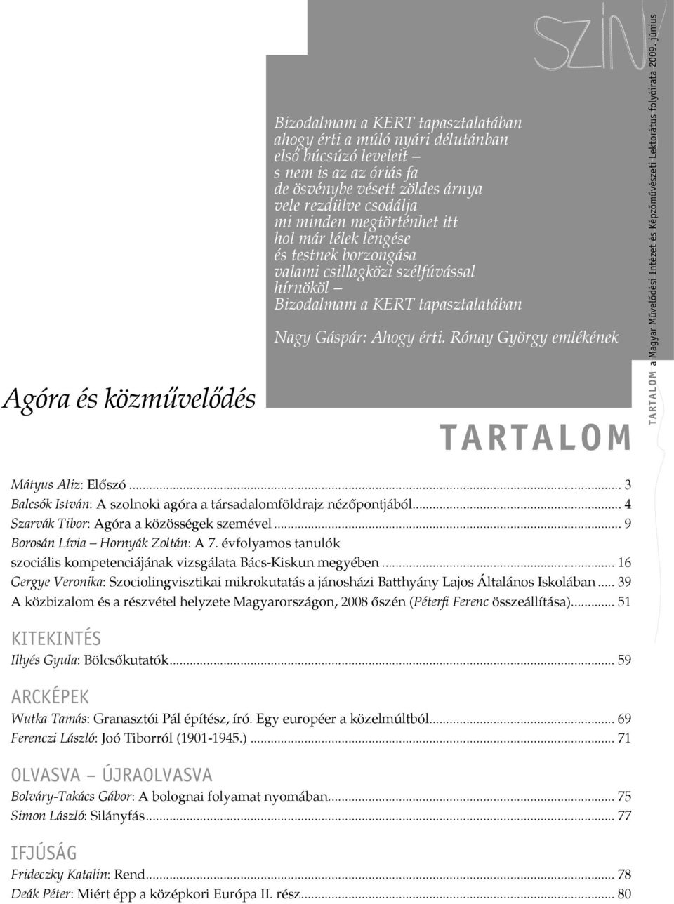 Rónay György emlékének TARTALOM TARTALOM a Magyar Művelődési Intézet és Képzőművészeti Lektorátus folyóirata 2009. június Mátyus Aliz: Előszó.