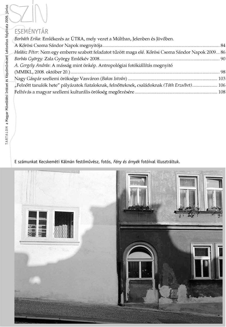 Gergely András: A másság mint önkép. Antropológiai fotókiállítás megnyitó (MMIKL, 2008. október 20.)... 98 Nagy Gáspár szellemi öröksége Vasváron (Bakos István).