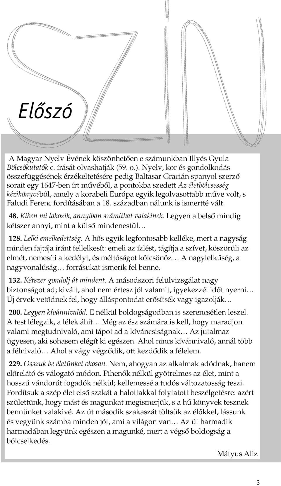 Európa egyik legolvasottabb műve volt, s Faludi Ferenc fordításában a 18. században nálunk is ismertté vált. 48. Kiben mi lakozik, annyiban számíthat valakinek.