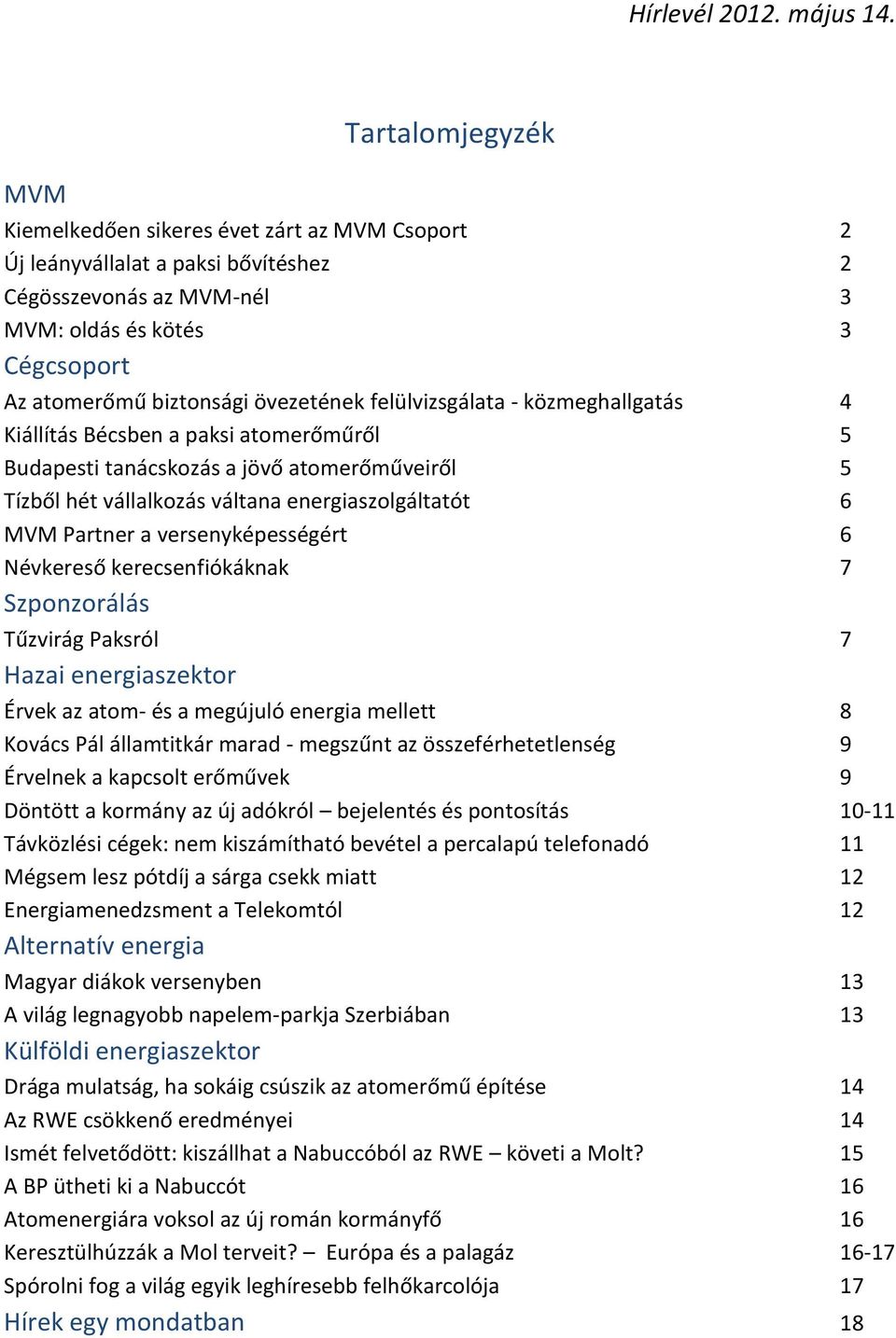 övezetének felülvizsgálata - közmeghallgatás 4 Kiállítás Bécsben a paksi atomerőműről 5 Budapesti tanácskozás a jövő atomerőműveiről 5 Tízből hét vállalkozás váltana energiaszolgáltatót 6 MVM Partner