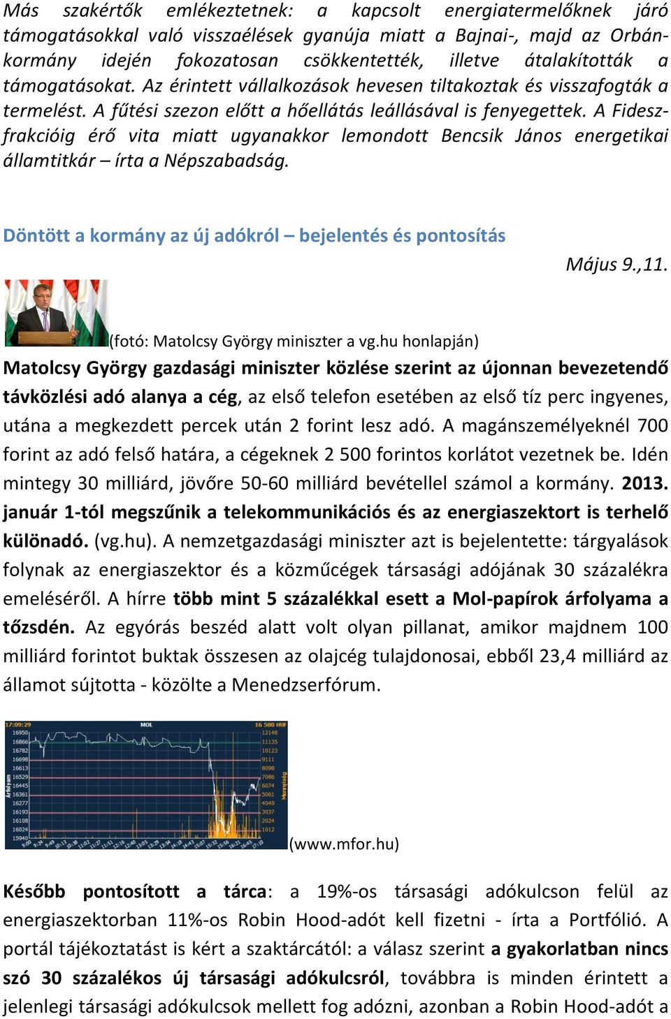 A Fideszfrakcióig érő vita miatt ugyanakkor lemondott Bencsik János energetikai államtitkár írta a Népszabadság. Döntött a kormány az új adókról bejelentés és pontosítás Május 9.,11.