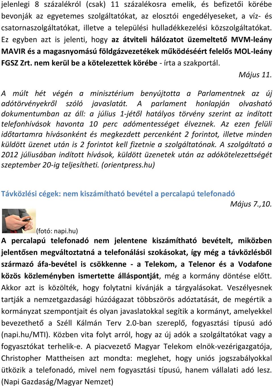 nem kerül be a kötelezettek körébe - írta a szakportál. Május 11. A múlt hét végén a minisztérium benyújtotta a Parlamentnek az új adótörvényekről szóló javaslatát.