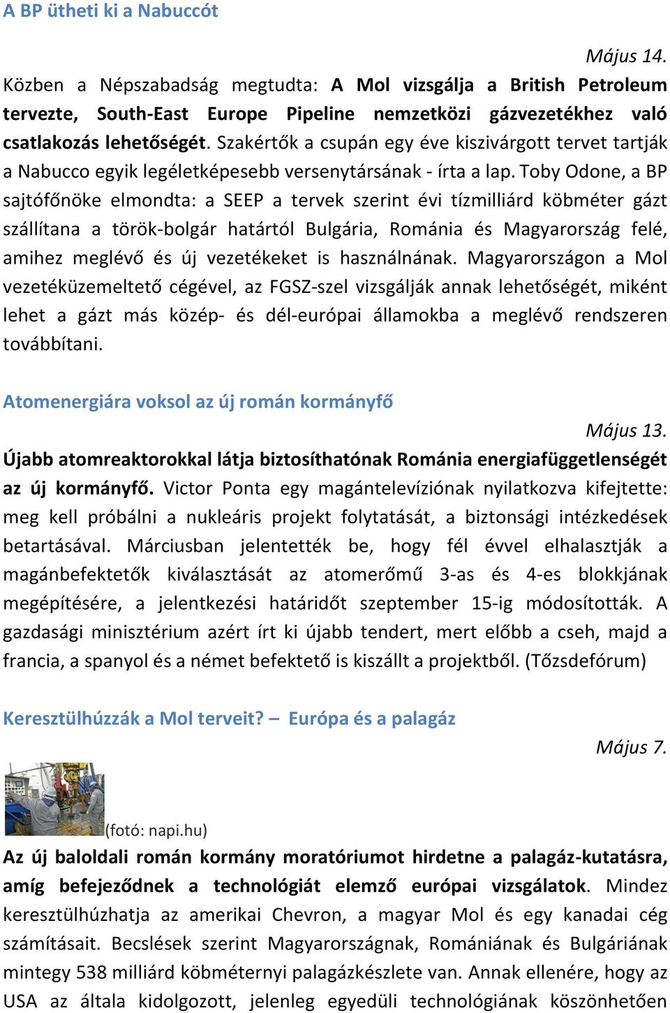 Toby Odone, a BP sajtófőnöke elmondta: a SEEP a tervek szerint évi tízmilliárd köbméter gázt szállítana a török-bolgár határtól Bulgária, Románia és Magyarország felé, amihez meglévő és új