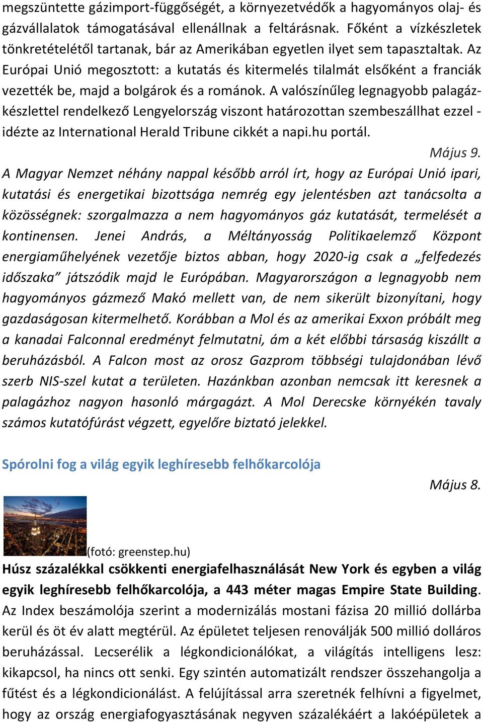 Az Európai Unió megosztott: a kutatás és kitermelés tilalmát elsőként a franciák vezették be, majd a bolgárok és a románok.