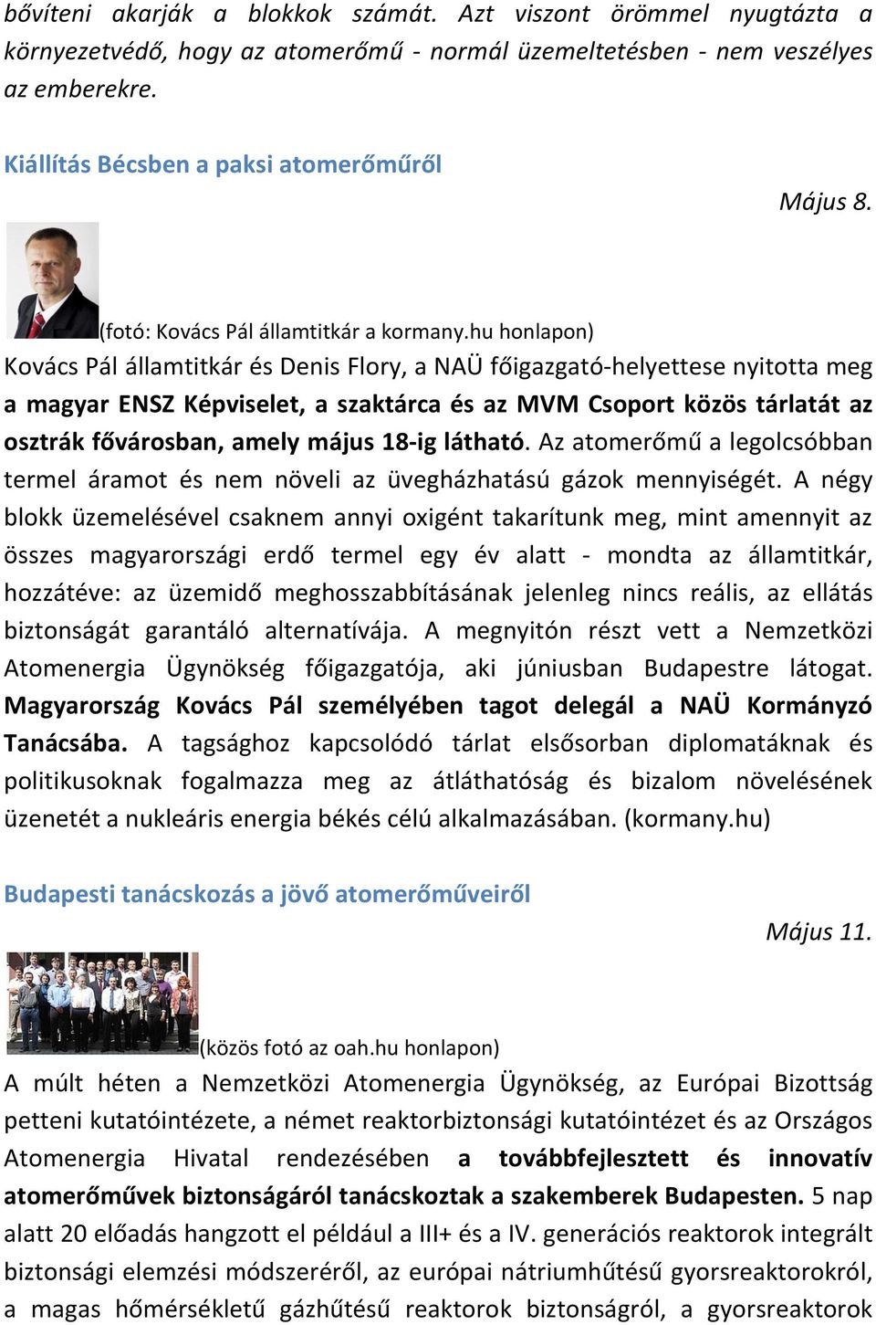 hu honlapon) Kovács Pál államtitkár és Denis Flory, a NAÜ főigazgató-helyettese nyitotta meg a magyar ENSZ Képviselet, a szaktárca és az MVM Csoport közös tárlatát az osztrák fővárosban, amely május