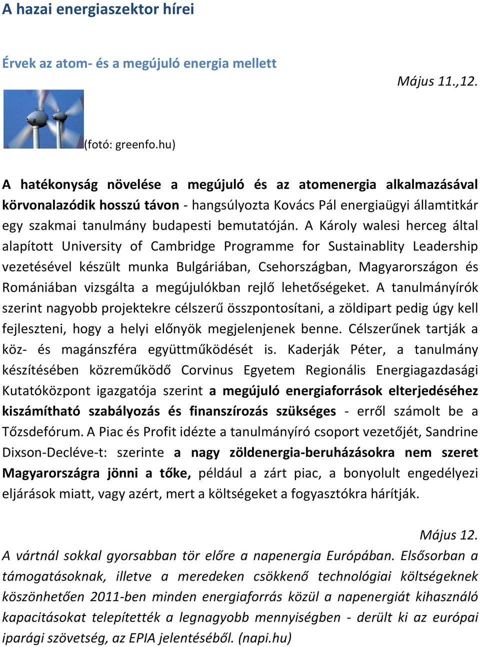 A Károly walesi herceg által alapított University of Cambridge Programme for Sustainablity Leadership vezetésével készült munka Bulgáriában, Csehországban, Magyarországon és Romániában vizsgálta a