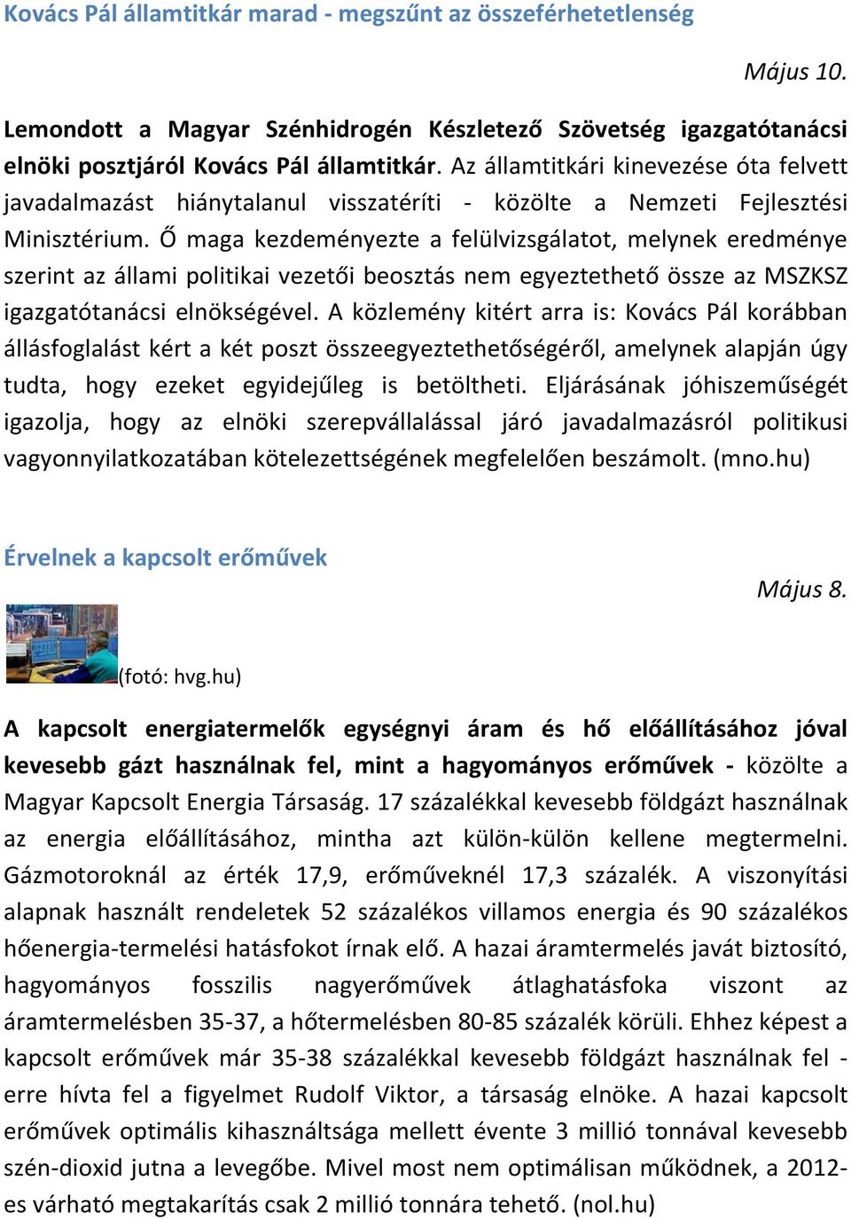 Ő maga kezdeményezte a felülvizsgálatot, melynek eredménye szerint az állami politikai vezetői beosztás nem egyeztethető össze az MSZKSZ igazgatótanácsi elnökségével.