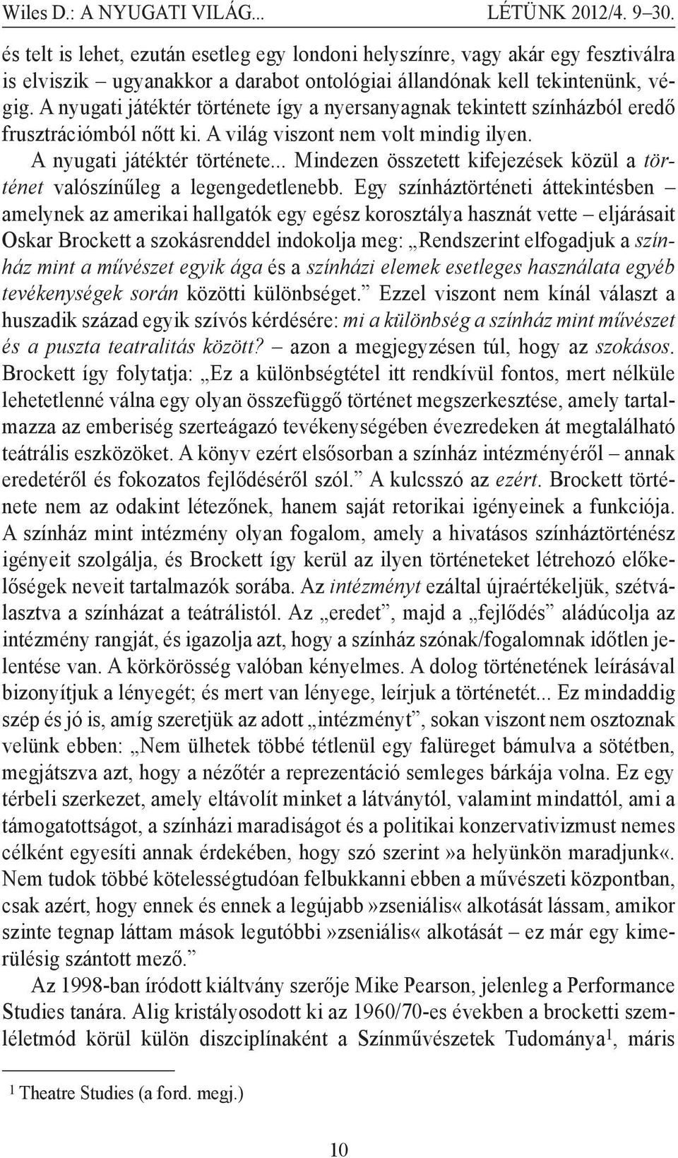 A nyugati játéktér története így a nyersanyagnak tekintett színházból eredő frusztrációmból nőtt ki. A világ viszont nem volt mindig ilyen. A nyugati játéktér története.