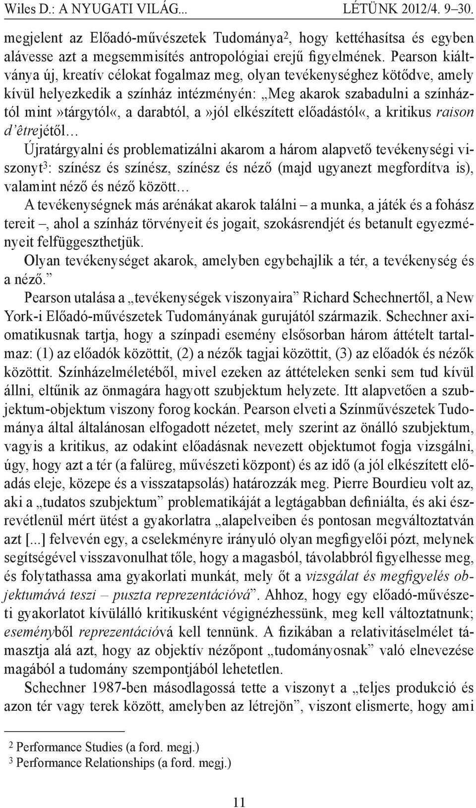 elkészített előadástól«, a kritikus raison d êtrejétől Újratárgyalni és problematizálni akarom a három alapvető tevékenységi viszonyt 3 : színész és színész, színész és néző (majd ugyanezt