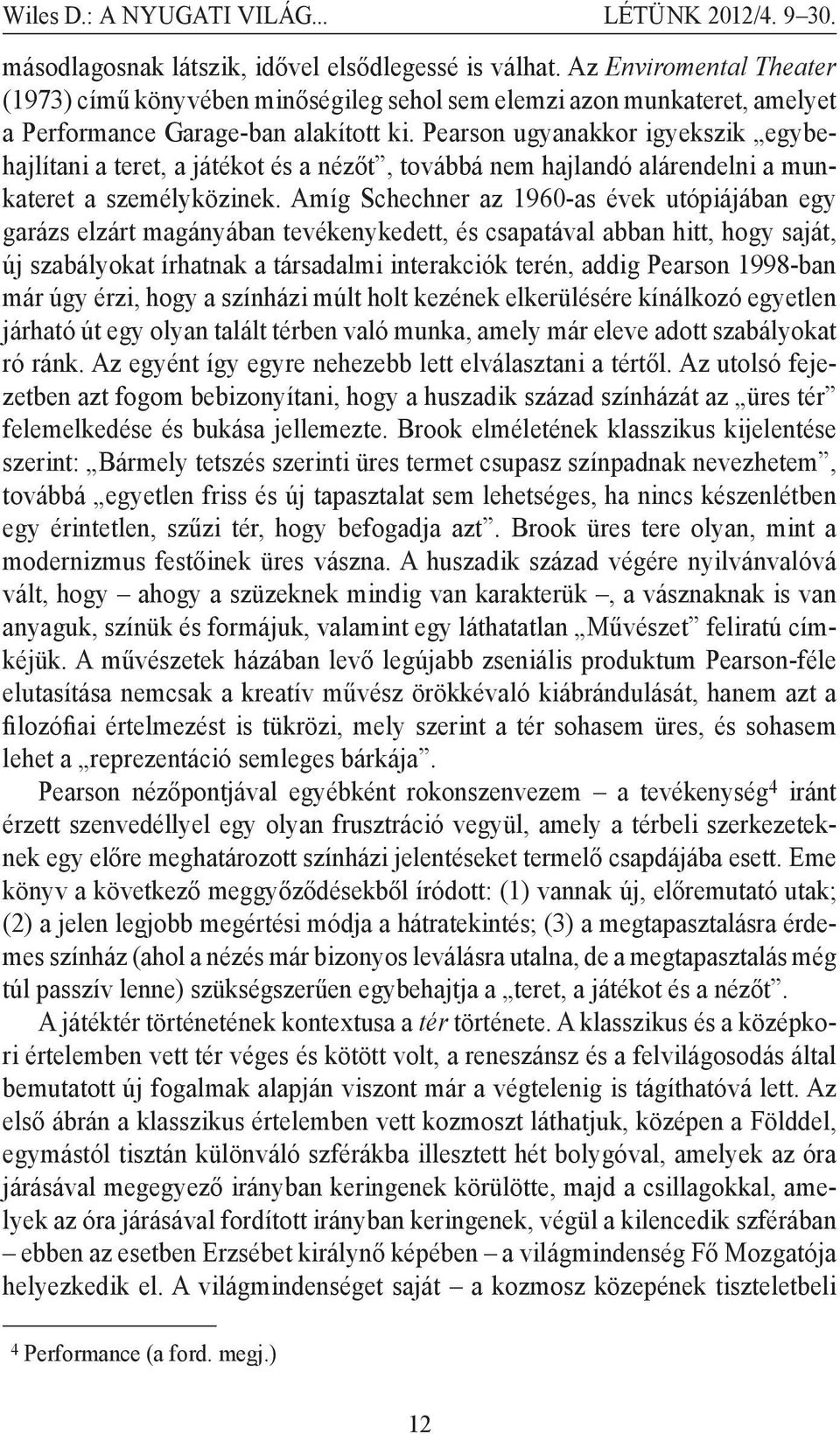 Pearson ugyanakkor igyekszik egybehajlítani a teret, a játékot és a nézőt, továbbá nem hajlandó alárendelni a munkateret a személyközinek.