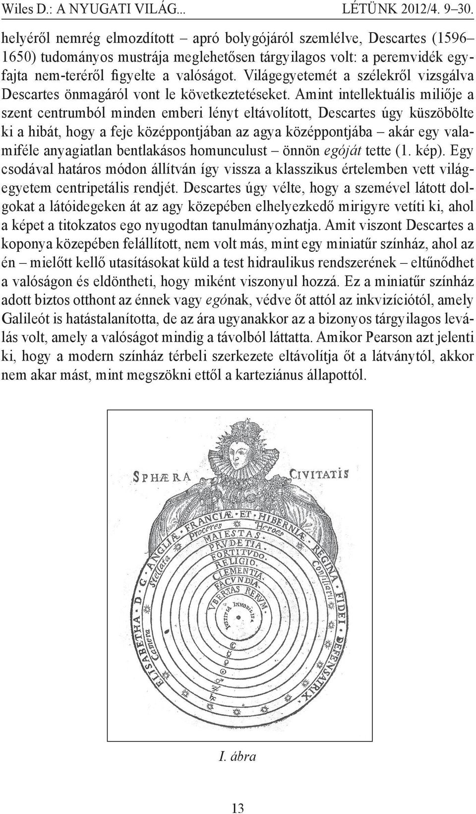 Világegyetemét a szélekről vizsgálva Descartes önmagáról vont le következtetéseket.