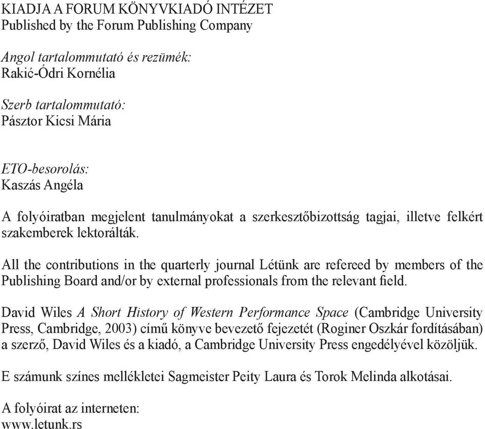 All the contributions in the quarterly journal Létünk are refereed by members of the Publishing Board and/or by external professionals from the relevant field.